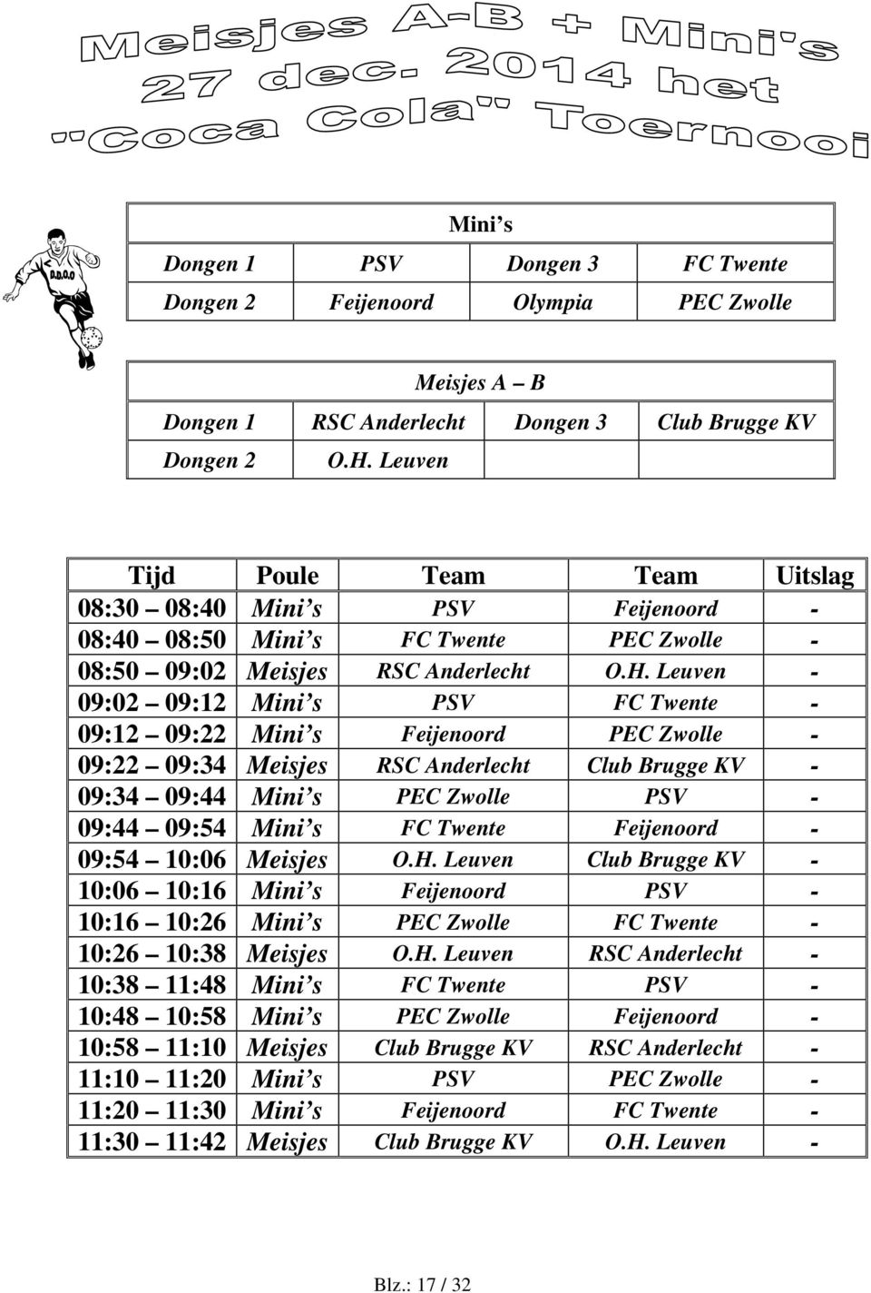 Leuven - 09:02 09:12 Mini s PSV FC Twente - 09:12 09:22 Mini s Feijenoord PEC Zwolle - 09:22 09:34 Meisjes RSC Anderlecht Club Brugge KV - 09:34 09:44 Mini s PEC Zwolle PSV - 09:44 09:54 Mini s FC