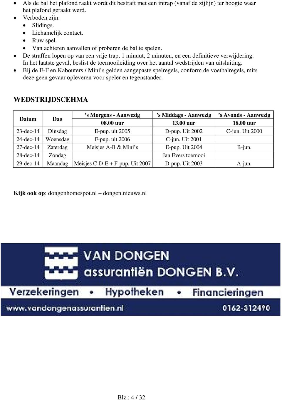 In het laatste geval, beslist de toernooileiding over het aantal wedstrijden van uitsluiting.