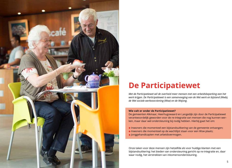 De gemeenten Alkmaar, Heerhugowaard en Langedijk zijn door de Participatiewet verantwoordelijk geworden voor de re-integratie van mensen die nog kunnen werken, maar daar wel ondersteuning bij nodig