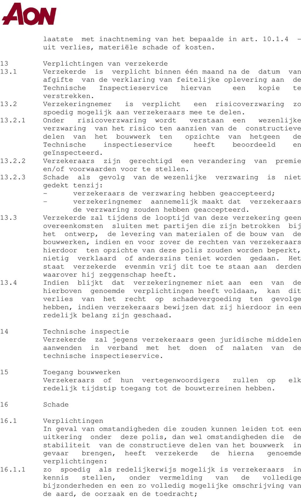 2 Verzekeringnemer is verplicht een risicoverzwaring zo spoedig mogelijk aan verzekeraars mee te delen. 13.2.1 Onder risicoverzwaring wordt verstaan een wezenlijke verzwaring van het risico ten