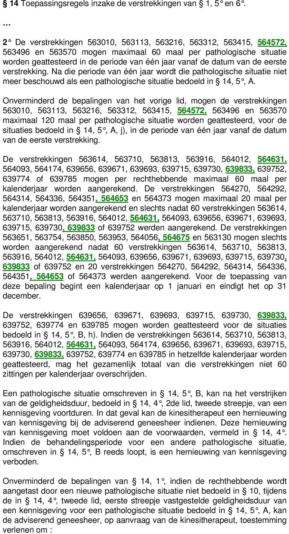 van de eerste verstrekking. Na die periode van één jaar wordt die pathologische situatie niet meer beschouwd als een pathologische situatie bedoeld in 14, 5, A.