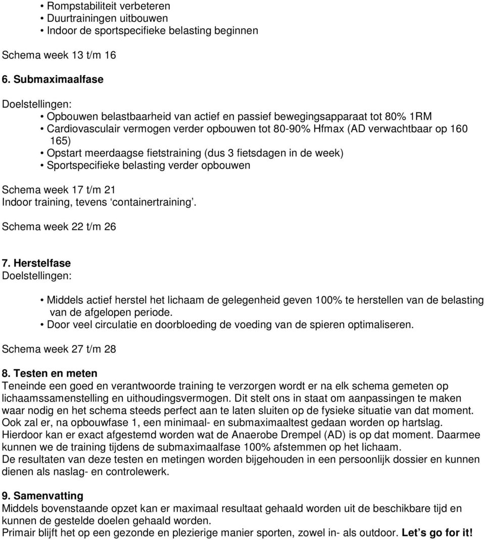 fietstraining (dus 3 fietsdagen in de week) Sportspecifieke belasting verder opbouwen Schema week 17 t/m 21 Indoor training, tevens containertraining. Schema week 22 t/m 26 7.