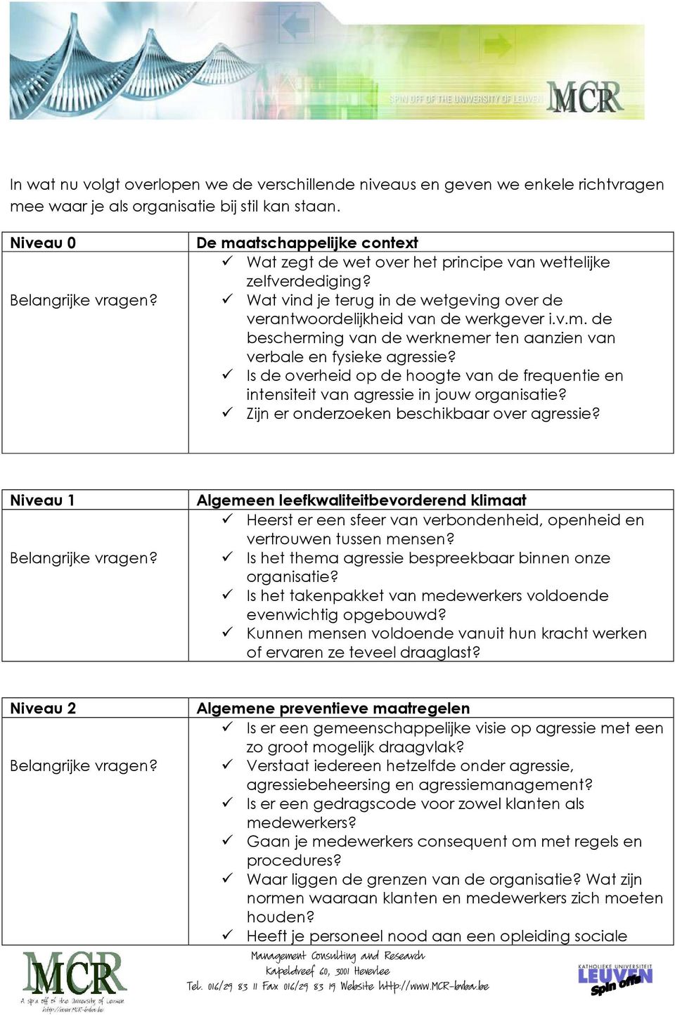 Is de verheid p de hgte van de frequentie en intensiteit van agressie in juw rganisatie? Zijn er nderzeken beschikbaar ver agressie? Niveau 1 Belangrijke vragen?