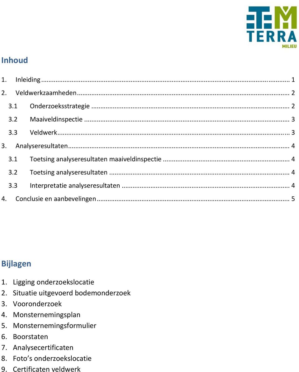 Conclusie en aanbevelingen... 5 Bijlagen 1. Ligging onderzoekslocatie 2. Situatie uitgevoerd bodemonderzoek 3. Vooronderzoek 4.