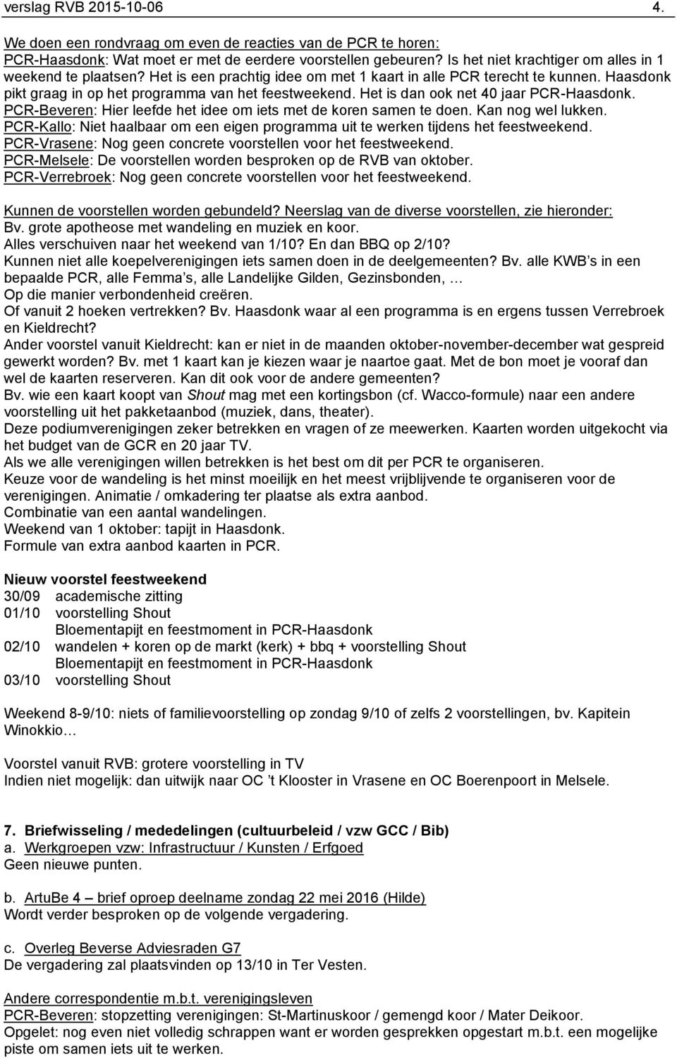 Het is dan ook net 40 jaar PCR-Haasdonk. PCR-Beveren: Hier leefde het idee om iets met de koren samen te doen. Kan nog wel lukken.