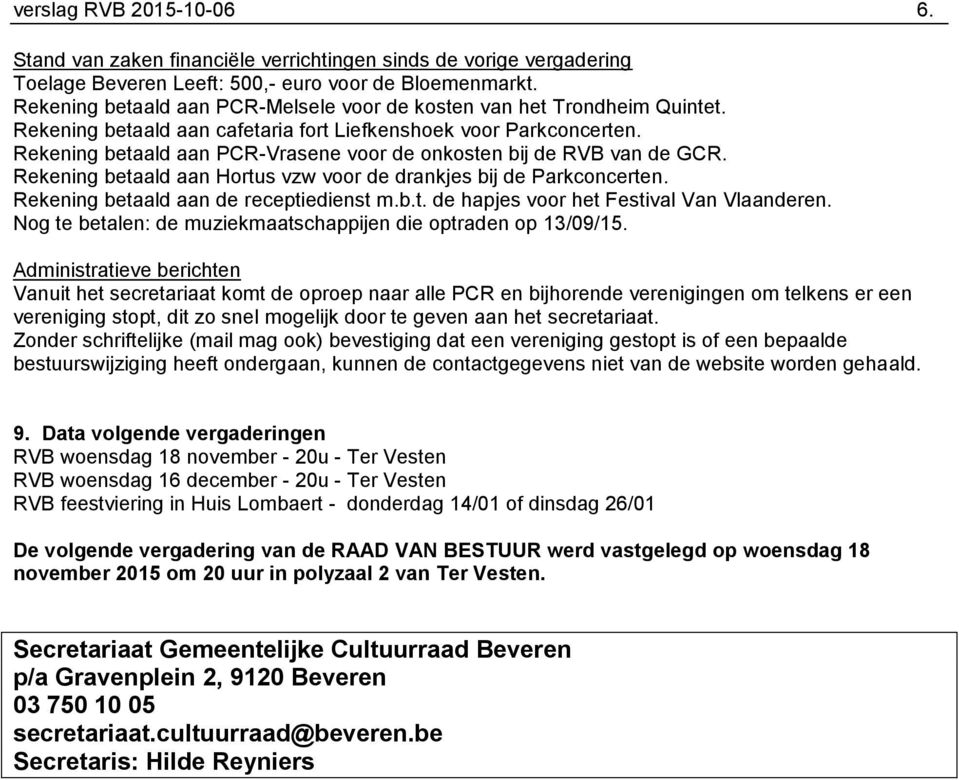 Rekening betaald aan PCR-Vrasene voor de onkosten bij de RVB van de GCR. Rekening betaald aan Hortus vzw voor de drankjes bij de Parkconcerten. Rekening betaald aan de receptiedienst m.b.t. de hapjes voor het Festival Van Vlaanderen.