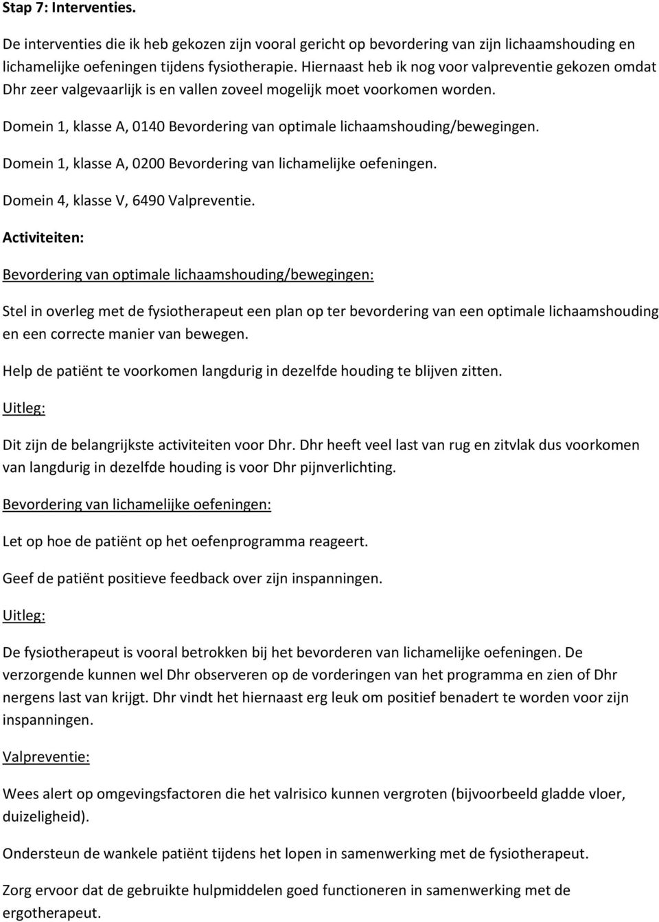 Domein 1, klasse A, 0140 Bevordering van optimale lichaamshouding/bewegingen. Domein 1, klasse A, 0200 Bevordering van lichamelijke oefeningen. Domein 4, klasse V, 6490 Valpreventie.