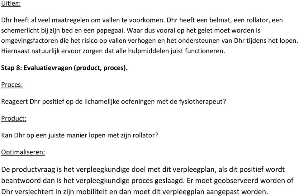 Hiernaast natuurlijk ervoor zorgen dat alle hulpmiddelen juist functioneren. Stap 8: Evaluatievragen (product, proces).