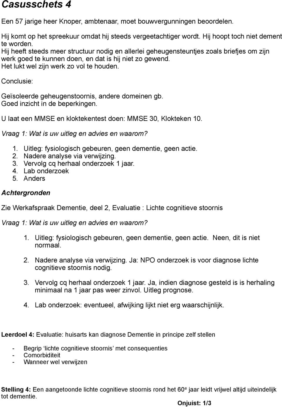 Conclusie: Geïsoleerde geheugenstoornis, andere domeinen gb. Goed inzicht in de beperkingen. U laat een MMSE en kloktekentest doen: MMSE 30, Klokteken 10.