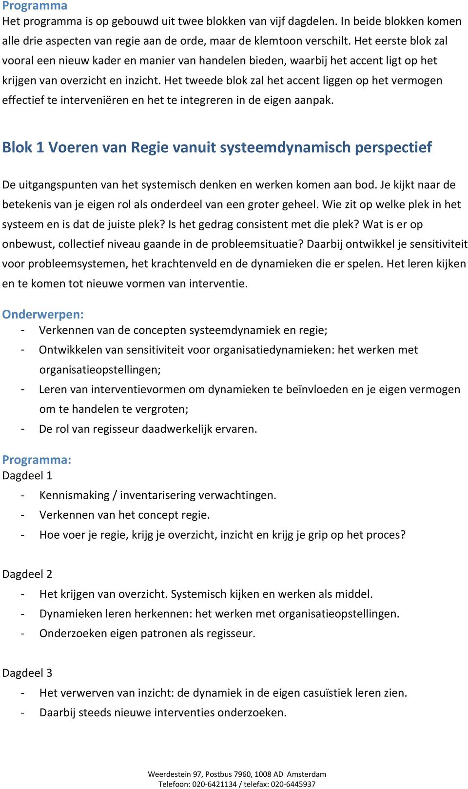 Het tweede blok zal het accent liggen op het vermogen effectief te interveniëren en het te integreren in de eigen aanpak.