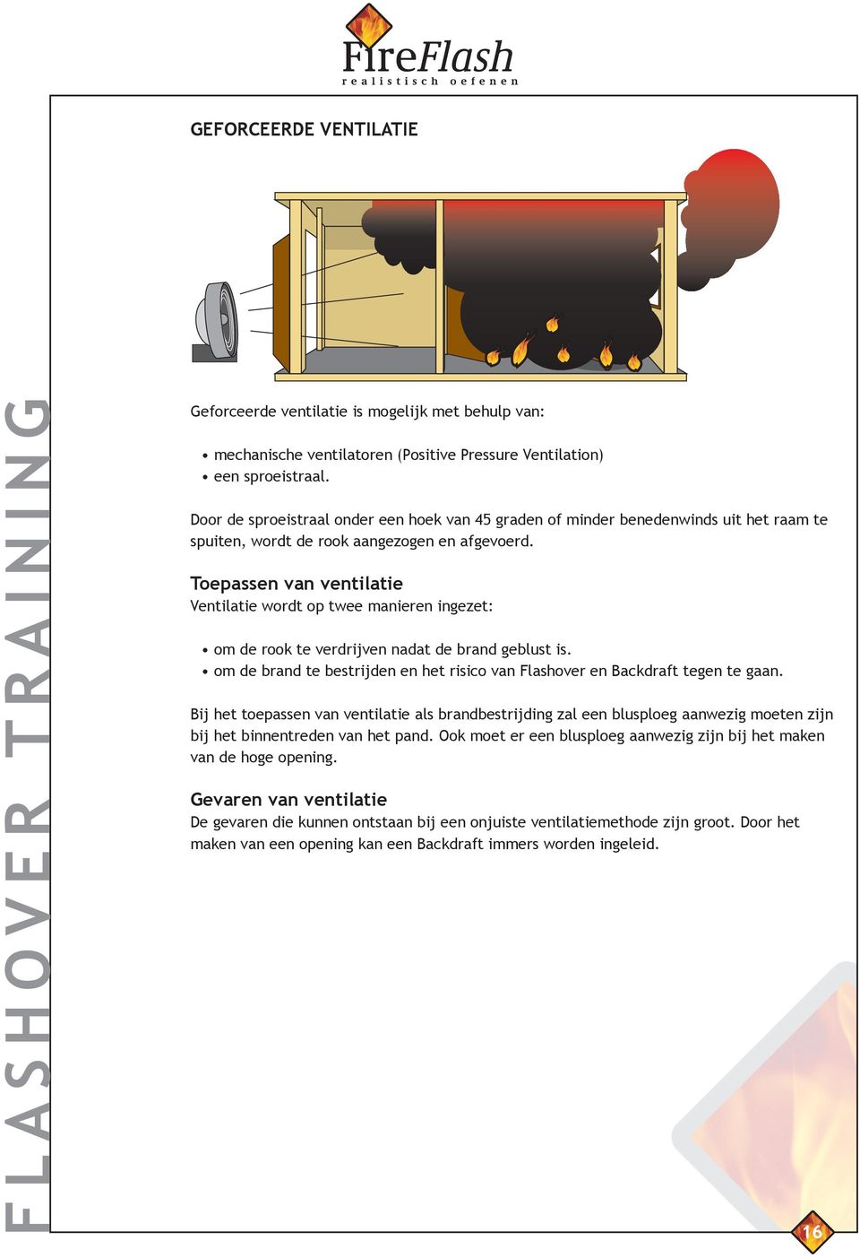 Toepassen van ventilatie Ventilatie wordt op twee manieren ingezet: om de rook te verdrijven nadat de brand geblust is.