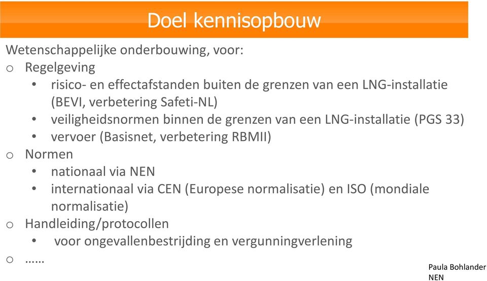 vervoer (Basisnet, verbetering RBMII) o Normen nationaal via NEN internationaal via CEN (Europese normalisatie) en ISO