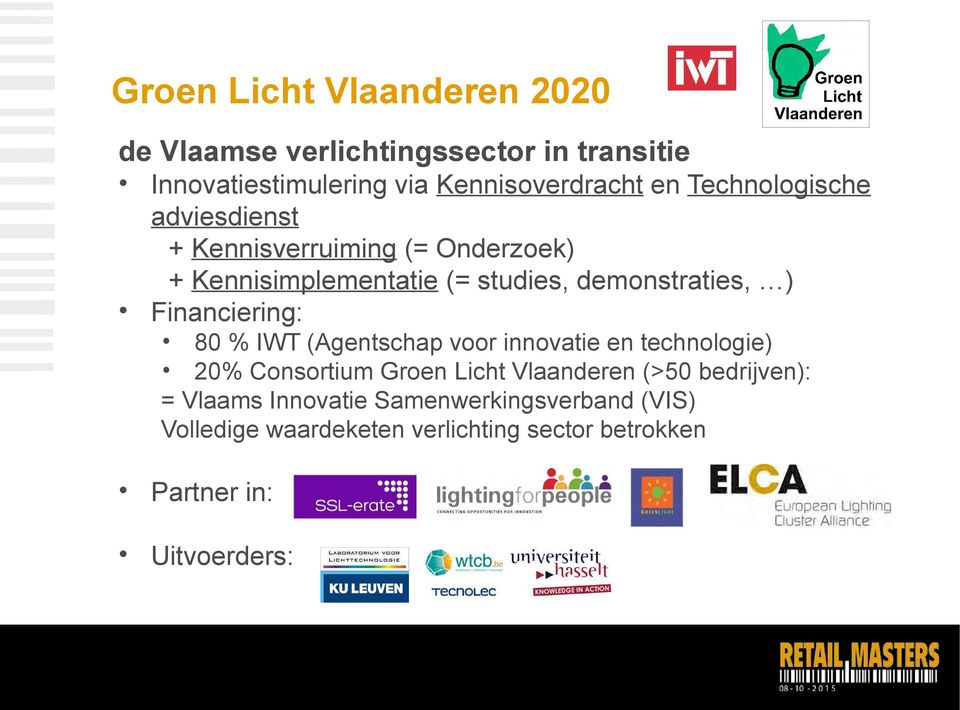 Financiering: 80 % IWT (Agentschap voor innovatie en technologie) 20% Consortium Groen Licht Vlaanderen (>50