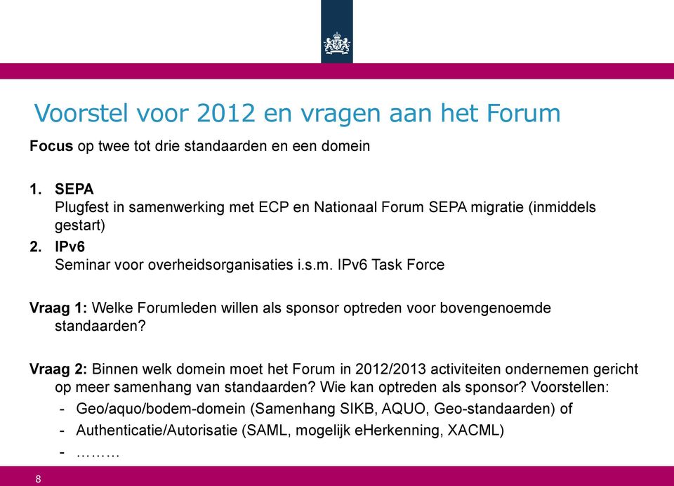 Vraag 2: Binnen welk domein moet het Forum in 2012/2013 activiteiten ondernemen gericht op meer samenhang van standaarden? Wie kan optreden als sponsor?