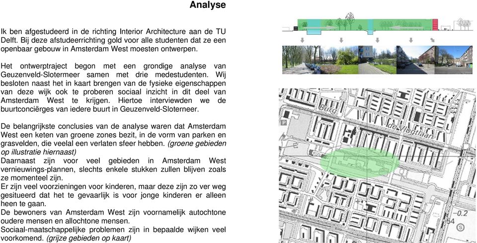 Wij besloten naast het in kaart brengen van de fysieke eigenschappen van deze wijk ook te proberen sociaal inzicht in dit deel van Amsterdam West te krijgen.