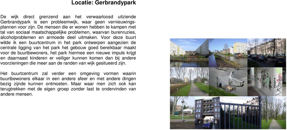 Voor deze buurt wilde ik een buurtcentrum in het park ontwerpen aangezien de centrale ligging van het park het gebouw goed bereikbaar maakt voor de buurtbewoners, het park hiermee een nieuwe impuls