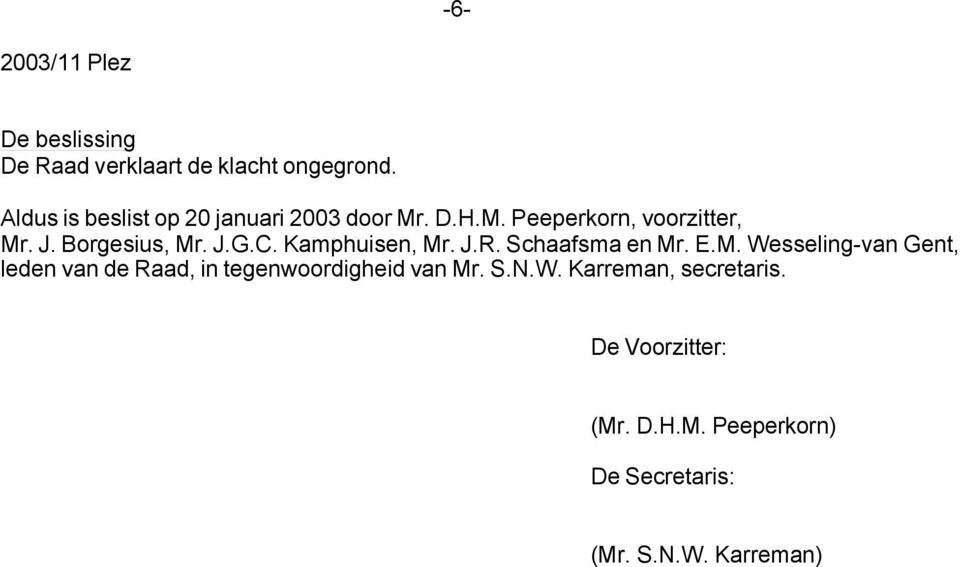 Borgesius, Mr. J.G.C. Kamphuisen, Mr. J.R. Schaafsma en Mr. E.M. Wesseling-van Gent, leden van de Raad, in tegenwoordigheid van Mr.