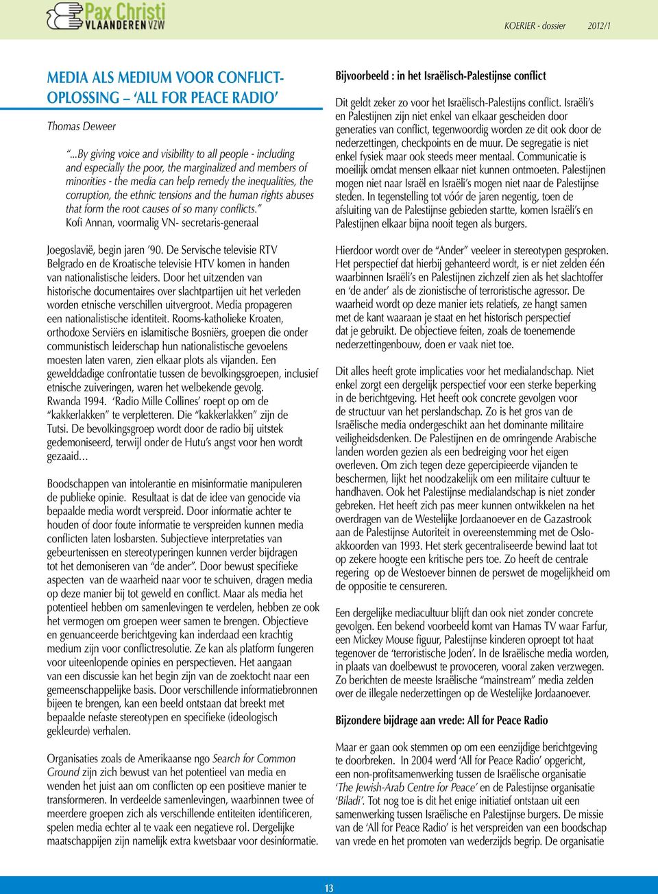 tensions and the human rights abuses that form the root causes of so many conflicts. Kofi Annan, voormalig VN- secretaris-generaal Joegoslavië, begin jaren 90.