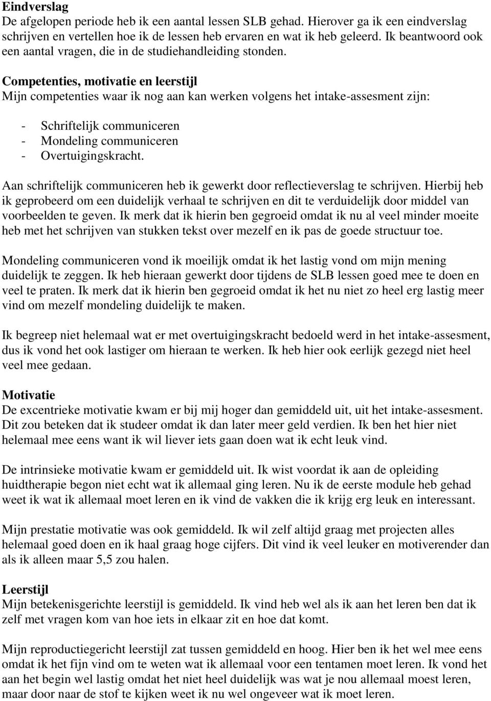 Competenties, motivatie en leerstijl Mijn competenties waar ik nog aan kan werken volgens het intake-assesment zijn: - Schriftelijk communiceren - Mondeling communiceren - Overtuigingskracht.