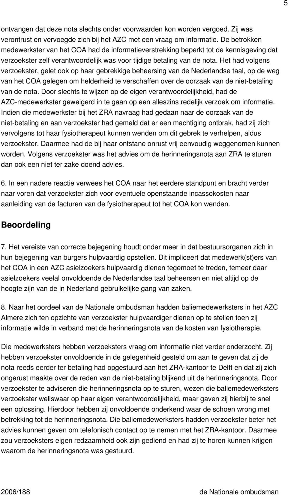 Het had volgens verzoekster, gelet ook op haar gebrekkige beheersing van de Nederlandse taal, op de weg van het COA gelegen om helderheid te verschaffen over de oorzaak van de niet-betaling van de