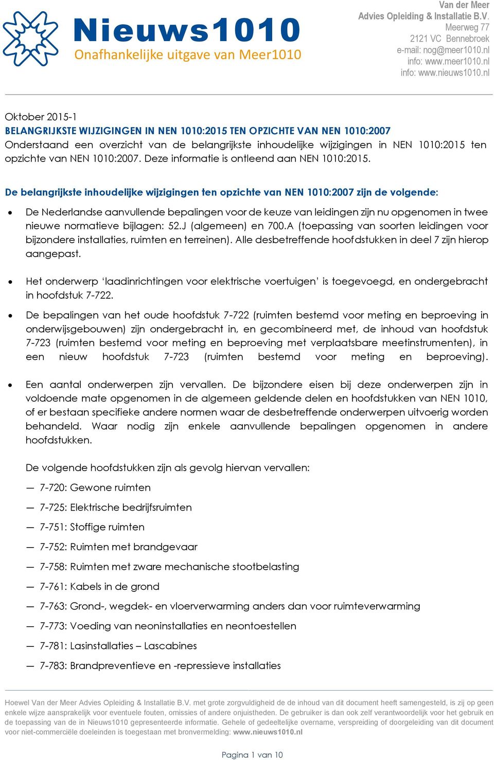 De belangrijkste inhoudelijke wijzigingen ten opzichte van NEN 1010:2007 zijn de volgende: De Nederlandse aanvullende bepalingen voor de keuze van leidingen zijn nu opgenomen in twee nieuwe