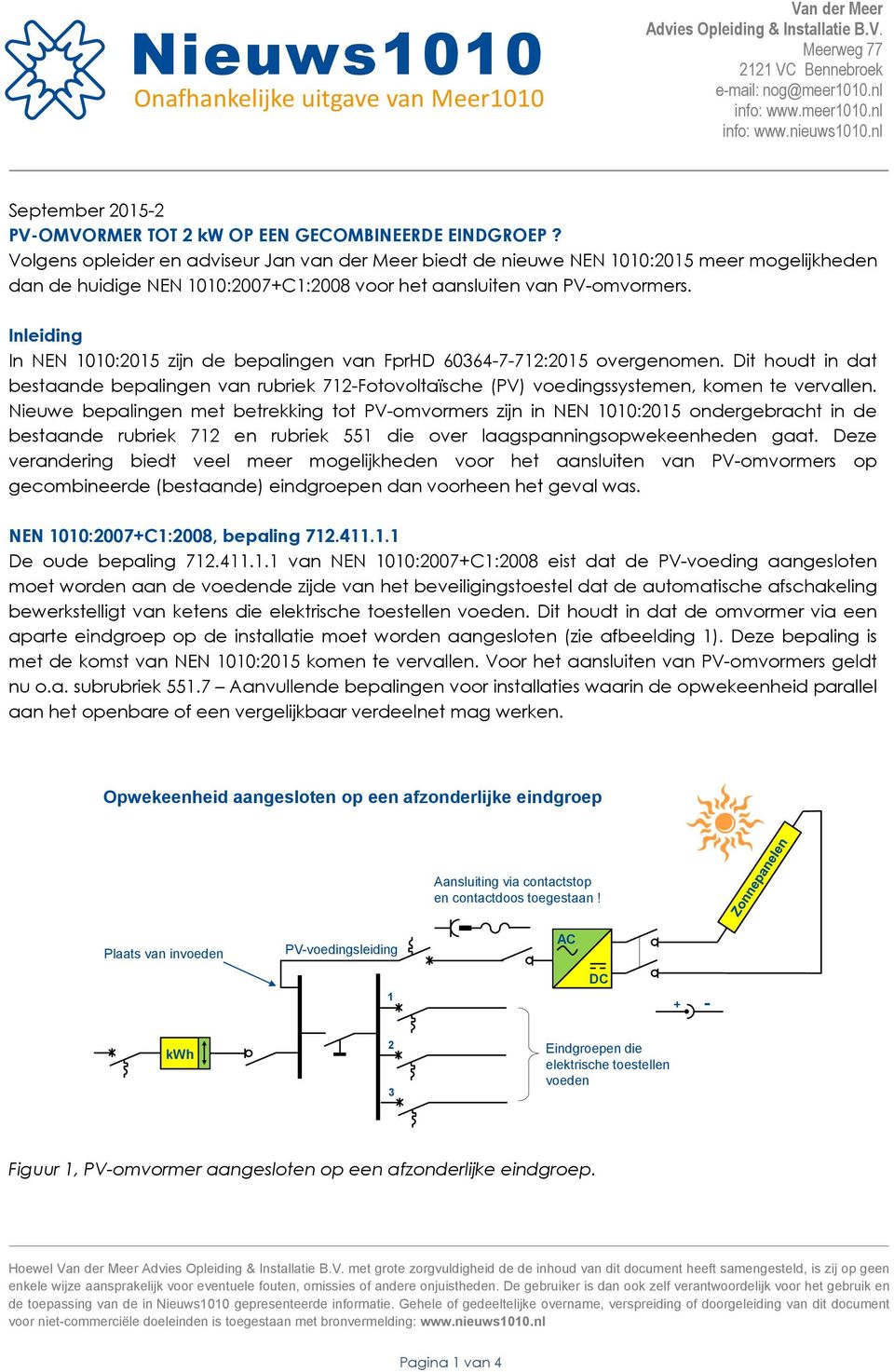 Inleiding In NEN 1010:2015 zijn de bepalingen van FprHD 60364-7-712:2015 overgenomen. Dit houdt in dat bestaande bepalingen van rubriek 712-Fotovoltaïsche (PV) voedingssystemen, komen te vervallen.