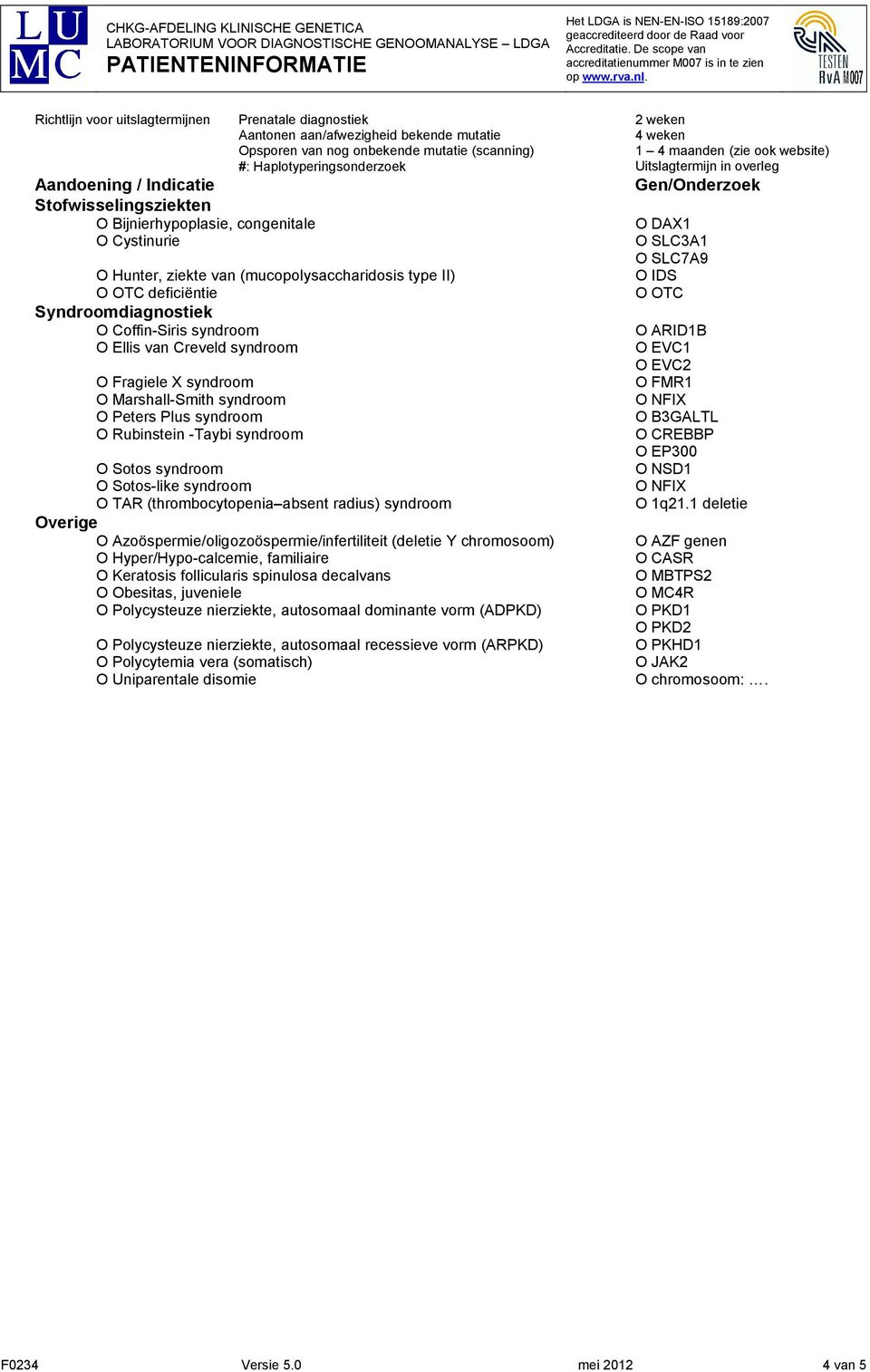 Sotos-like syndroom O TAR (thrombocytopenia absent radius) syndroom Overige O Azoöspermie/oligozoöspermie/infertiliteit (deletie Y chromosoom) O Hyper/Hypo-calcemie, familiaire O Keratosis