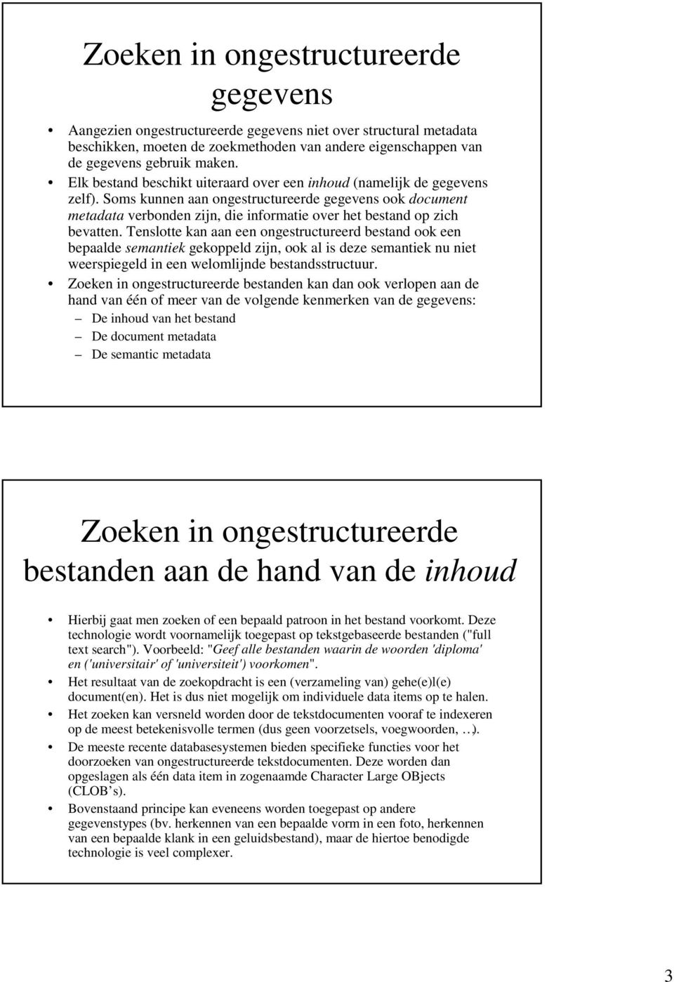 Soms kunnen aan ongestructureerde gegevens ook document metadata verbonden zijn, die informatie over het bestand op zich bevatten.