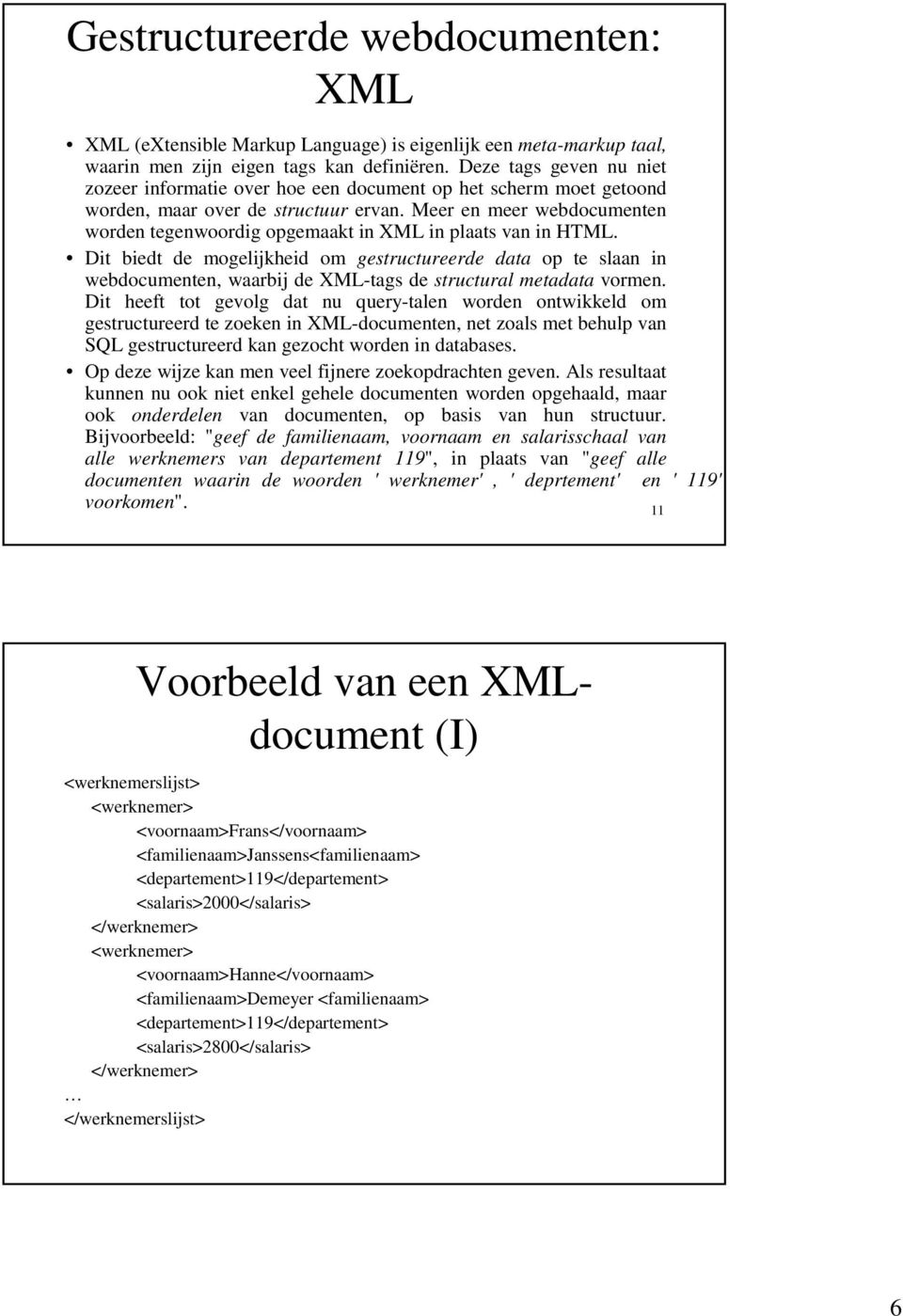 Meer en meer webdocumenten worden tegenwoordig opgemaakt in XML in plaats van in.