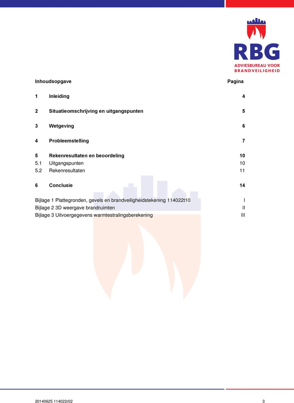 2 Rekenresultaten 11 6 Conclusie 14 Bijlage 1 Plattegronden, gevels en brandveiligheidstekening