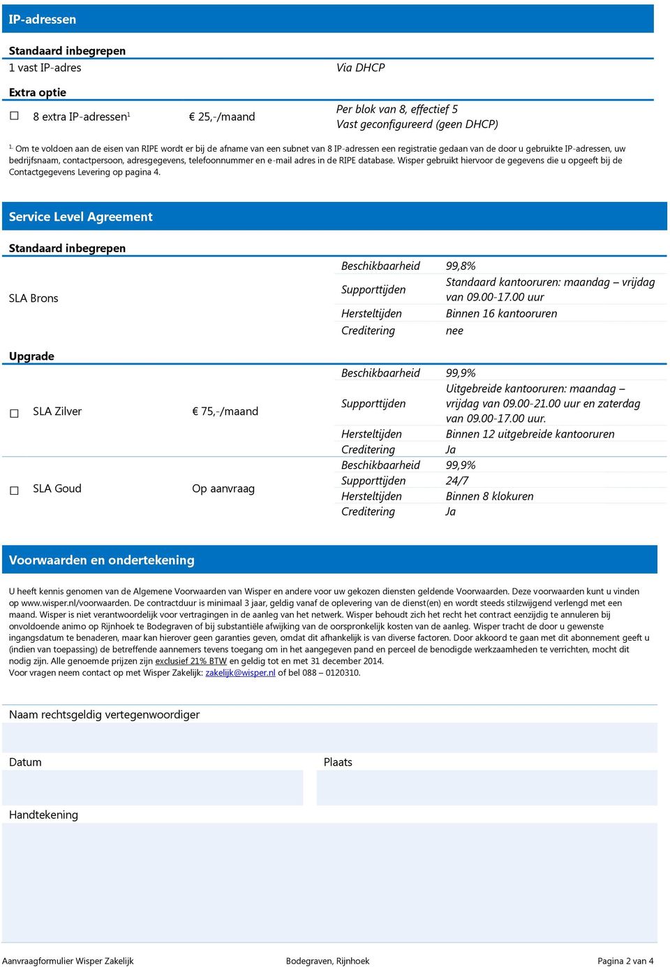 telefoonnummer en e-mail adres in de RIPE database. Wisper gebruikt hiervoor de gegevens die u opgeeft bij de Contactgegevens Levering op pagina 4.