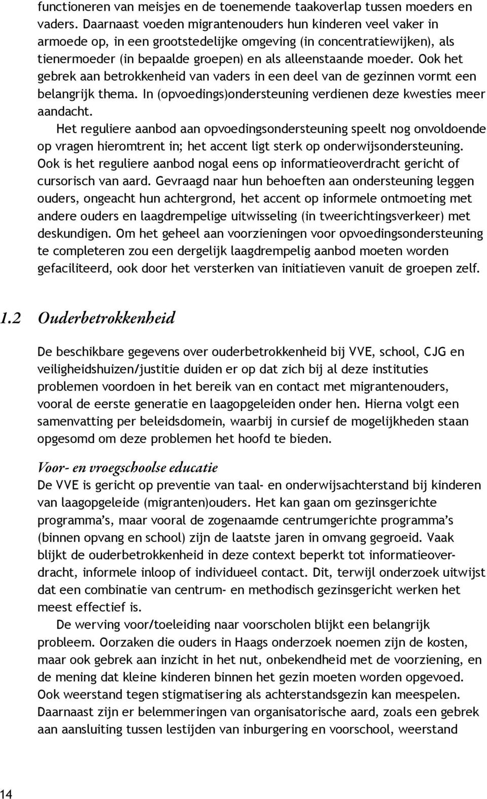 Ook het gebrek aan betrokkenheid van vaders in een deel van de gezinnen vormt een belangrijk thema. In (opvoedings)ondersteuning verdienen deze kwesties meer aandacht.