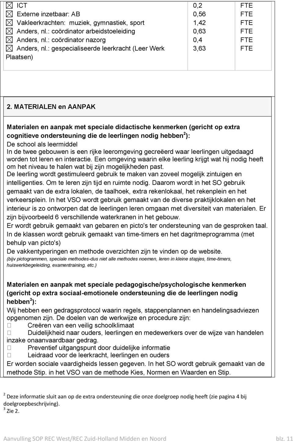 MATERIALEN en AANPAK Materialen en aanpak met speciale didactische kenmerken (gericht op extra cognitieve ondersteuning die de leerlingen nodig hebben 2 ): De school als leermiddel In de twee