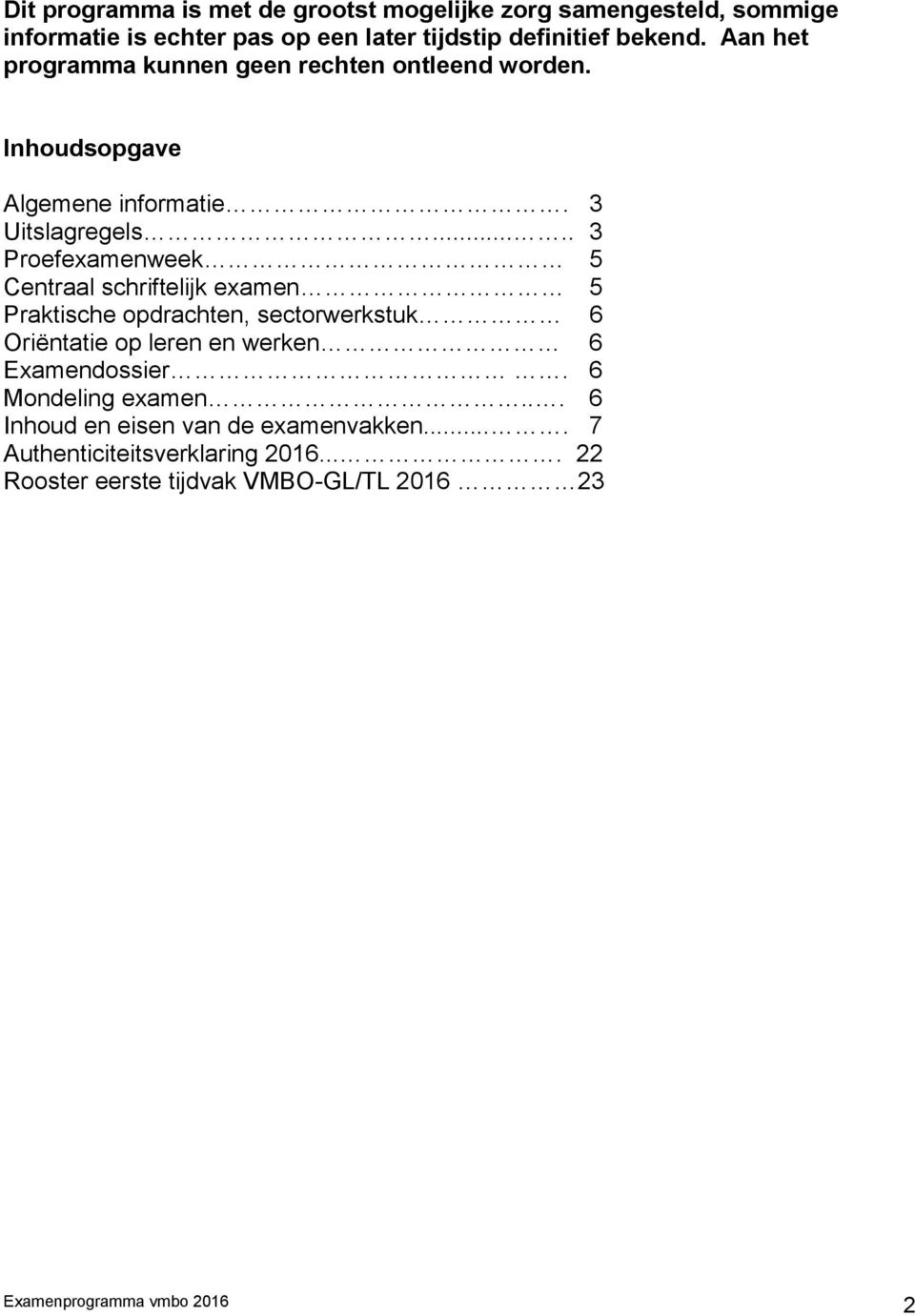 .... 3 Proefexamenweek 5 Centraal schriftelijk examen 5 Praktische opdrachten, sectorwerkstuk 6 Oriëntatie op leren en werken 6 Examendossier.