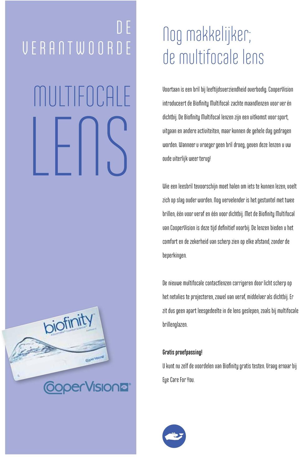 De Biofinity Multifocal lenzen zijn een uitkomst voor sport, uitgaan en andere activiteiten, maar kunnen de gehele dag gedragen worden.