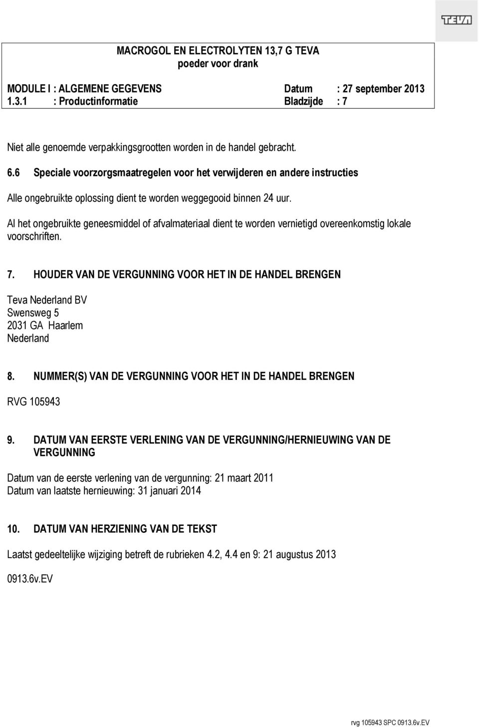 Al het ongebruikte geneesmiddel of afvalmateriaal dient te worden vernietigd overeenkomstig lokale voorschriften. 7.