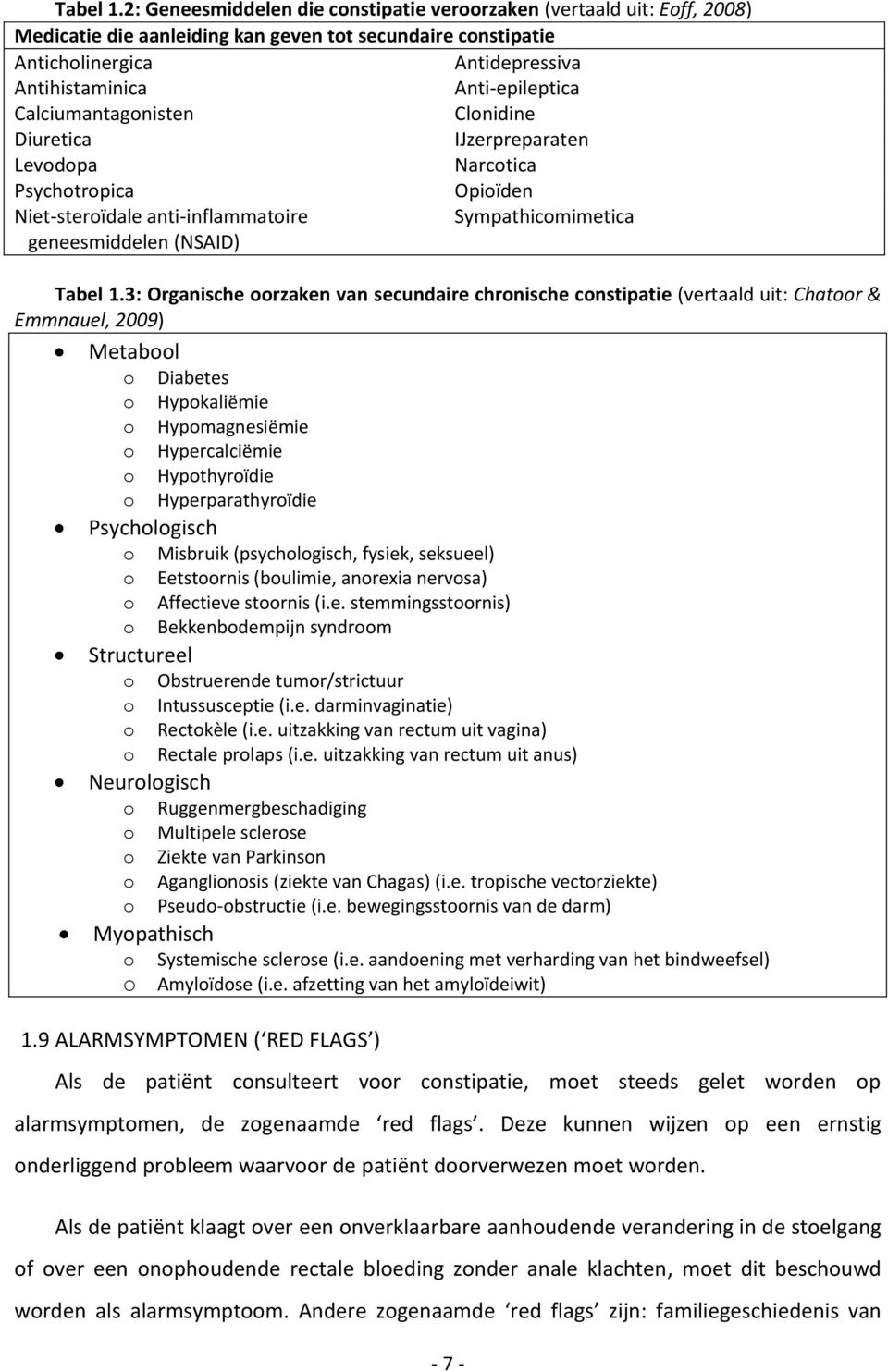 Calciumantagonisten Clonidine Diuretica IJzerpreparaten Levodopa Narcotica Psychotropica Opioïden Niet-steroïdale anti-inflammatoire Sympathicomimetica geneesmiddelen (NSAID) 3: Organische oorzaken