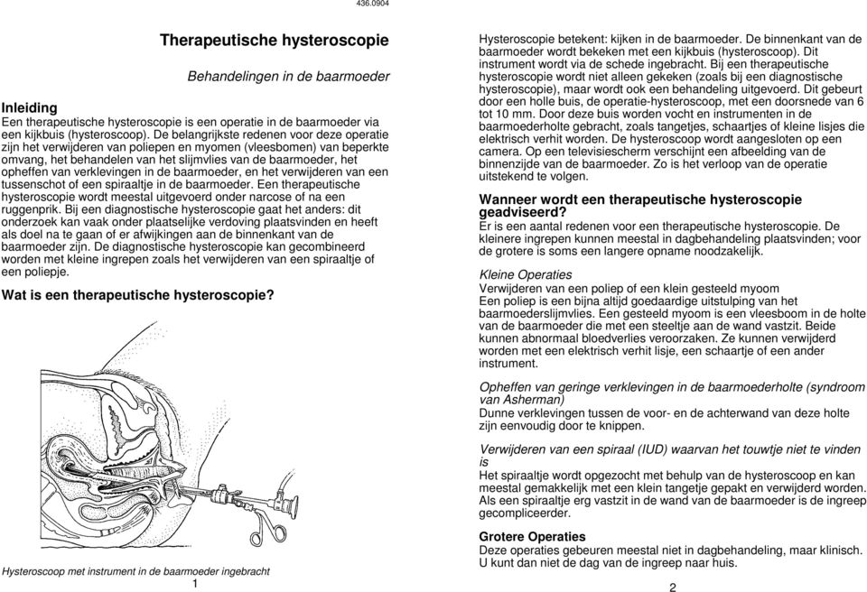 verklevingen in de baarmoeder, en het verwijderen van een tussenschot of een spiraaltje in de baarmoeder. Een therapeutische hysteroscopie wordt meestal uitgevoerd onder narcose of na een ruggenprik.