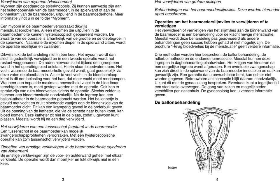 Meer informatie vindt u in de folder "Myomen". Een myoom in de baarmoeder veroorzaakt dikwijls menstruatieproblemen.
