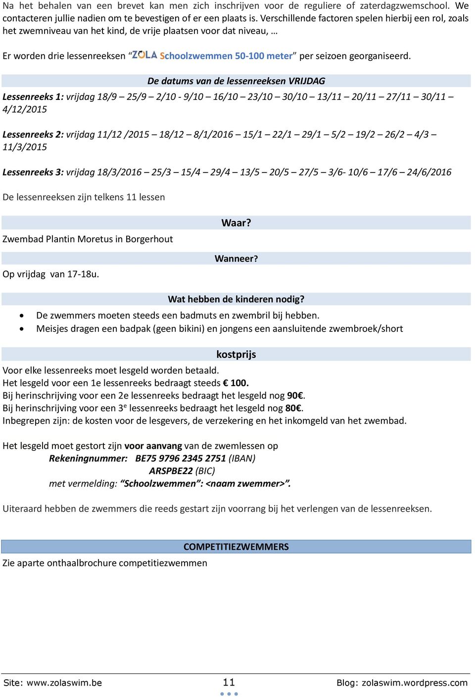 De datums van de lessenreeksen VRIJDAG Lessenreeks 1: vrijdag 18/9 25/9 2/10-9/10 16/10 23/10 30/10 13/11 20/11 27/11 30/11 4/12/2015 Lessenreeks 2: vrijdag 11/12 /2015 18/12 8/1/2016 15/1 22/1 29/1