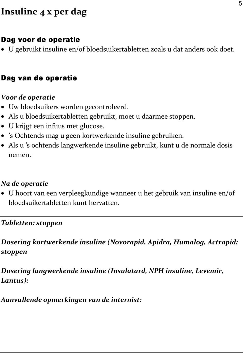 s Ochtends mag u geen kortwerkende insuline gebruiken. Als u s ochtends langwerkende insuline gebruikt, kunt u de normale dosis nemen.