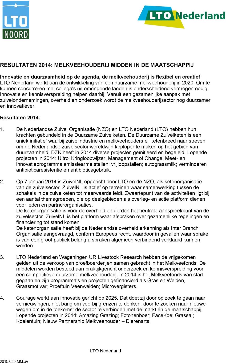 Vanuit een gezamenlijke aanpak met zuivelondernemingen, overheid en onderzoek wordt de melkveehouderijsector nog duurzamer en innovatiever. Resultaten 2014: 1.