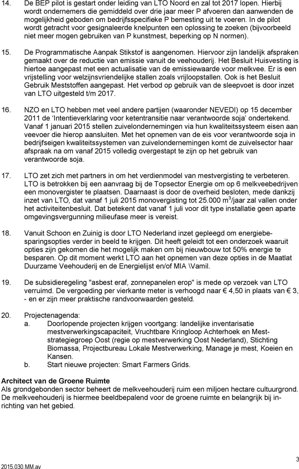 In de pilot wordt getracht voor gesignaleerde knelpunten een oplossing te zoeken (bijvoorbeeld niet meer mogen gebruiken van P kunstmest, beperking op N normen). 15.