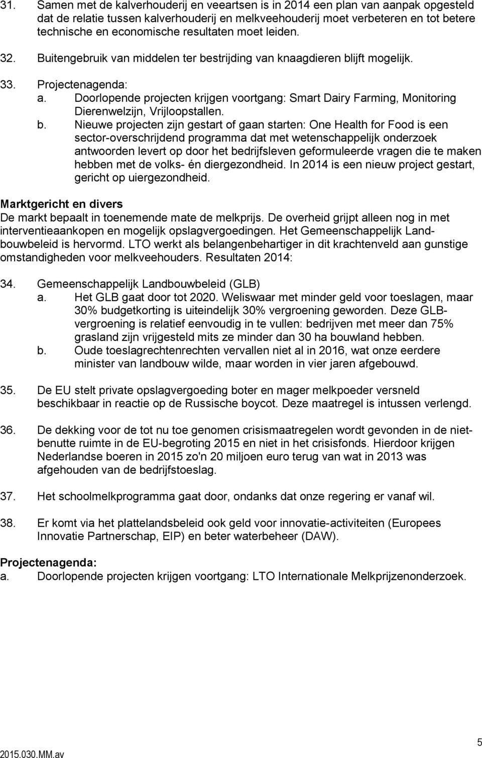 Doorlopende projecten krijgen voortgang: Smart Dairy Farming, Monitoring Dierenwelzijn, Vrijloopstallen. b.