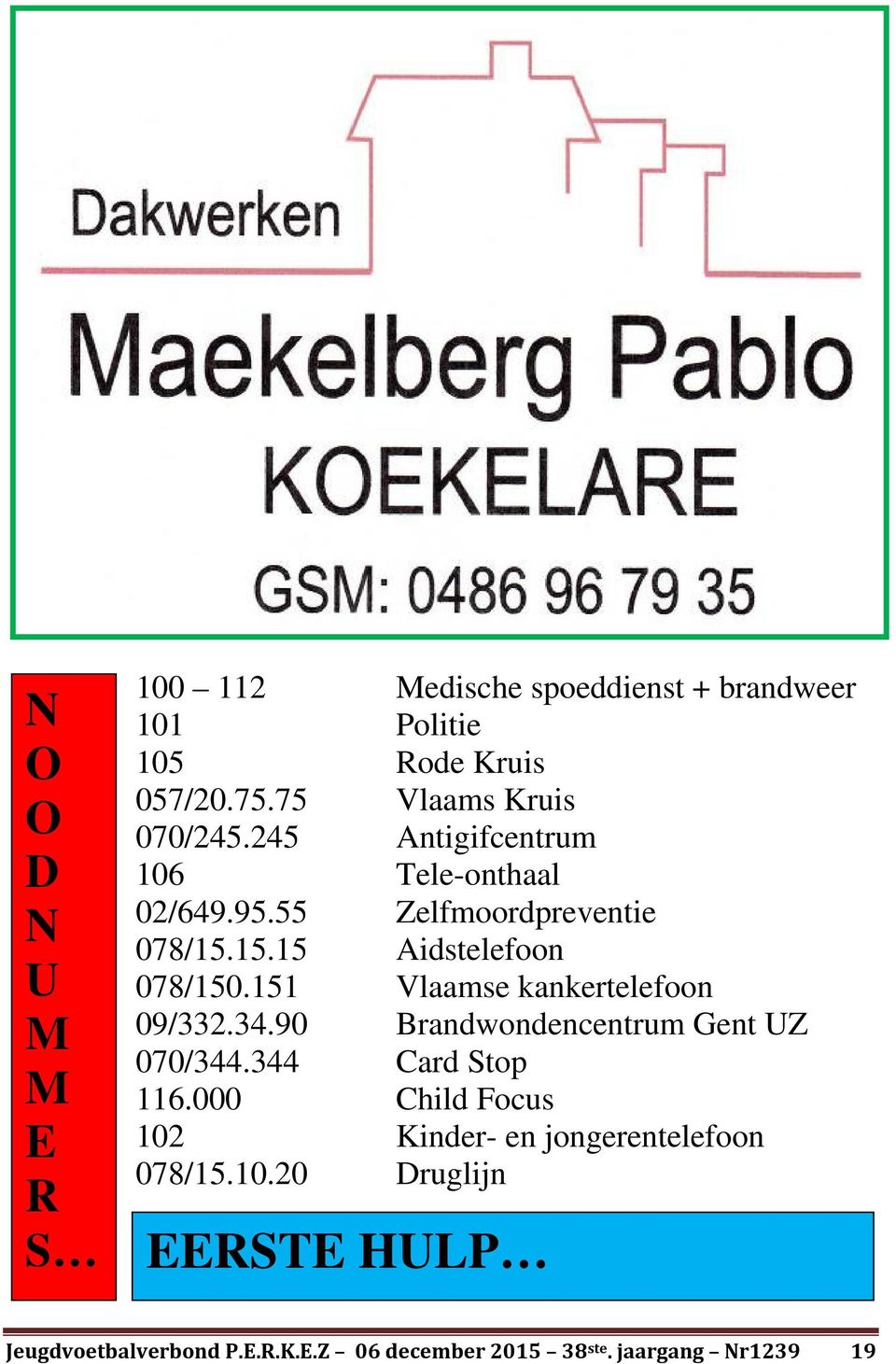 15.15 Aidstelefoon 078/150.151 Vlaamse kankertelefoon 09/332.34.90 Brandwondencentrum Gent UZ 070/344.