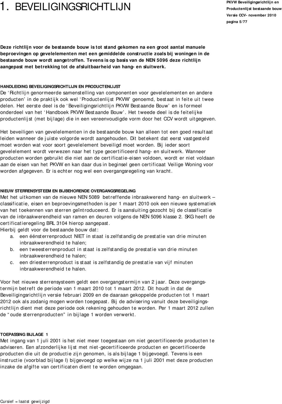 Tevens is op basis van de NEN 5096 deze richtlijn aangepast met betrekking tot de afsluitbaarheid van hang- en sluitwerk.