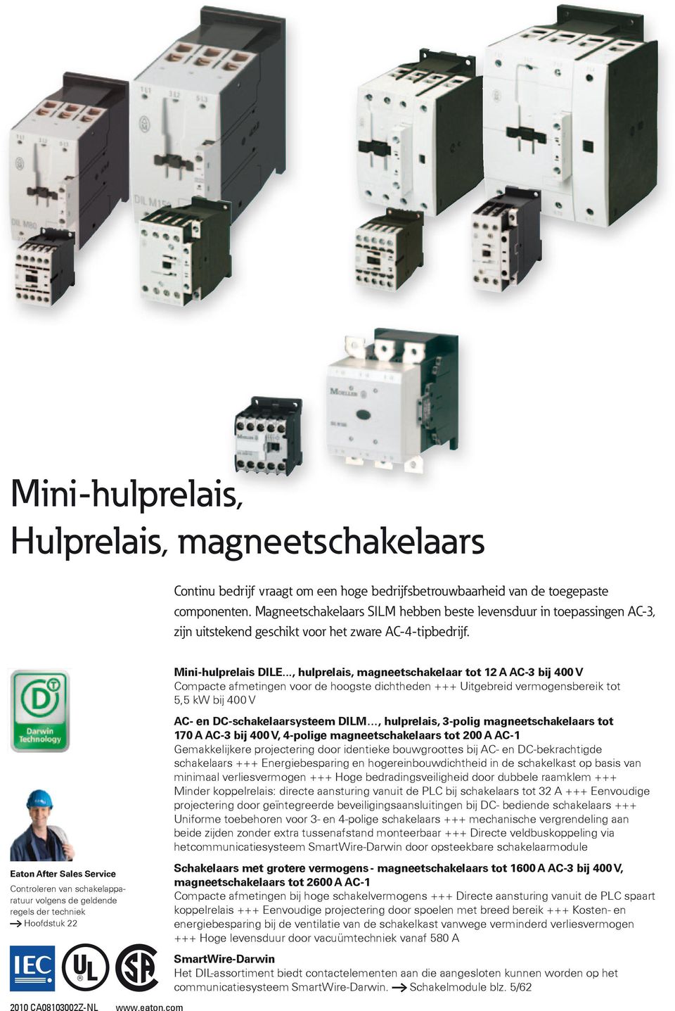 .., hulprelais, magneetschakelaar tot 1 A AC-3 bij 400 V Compacte afmetingen voor de hoogste dichtheden +++ Uitgebreid vermogensbereik tot 5,5 kw bij 400 V AC- en DC-schakelaarsysteem DILM,