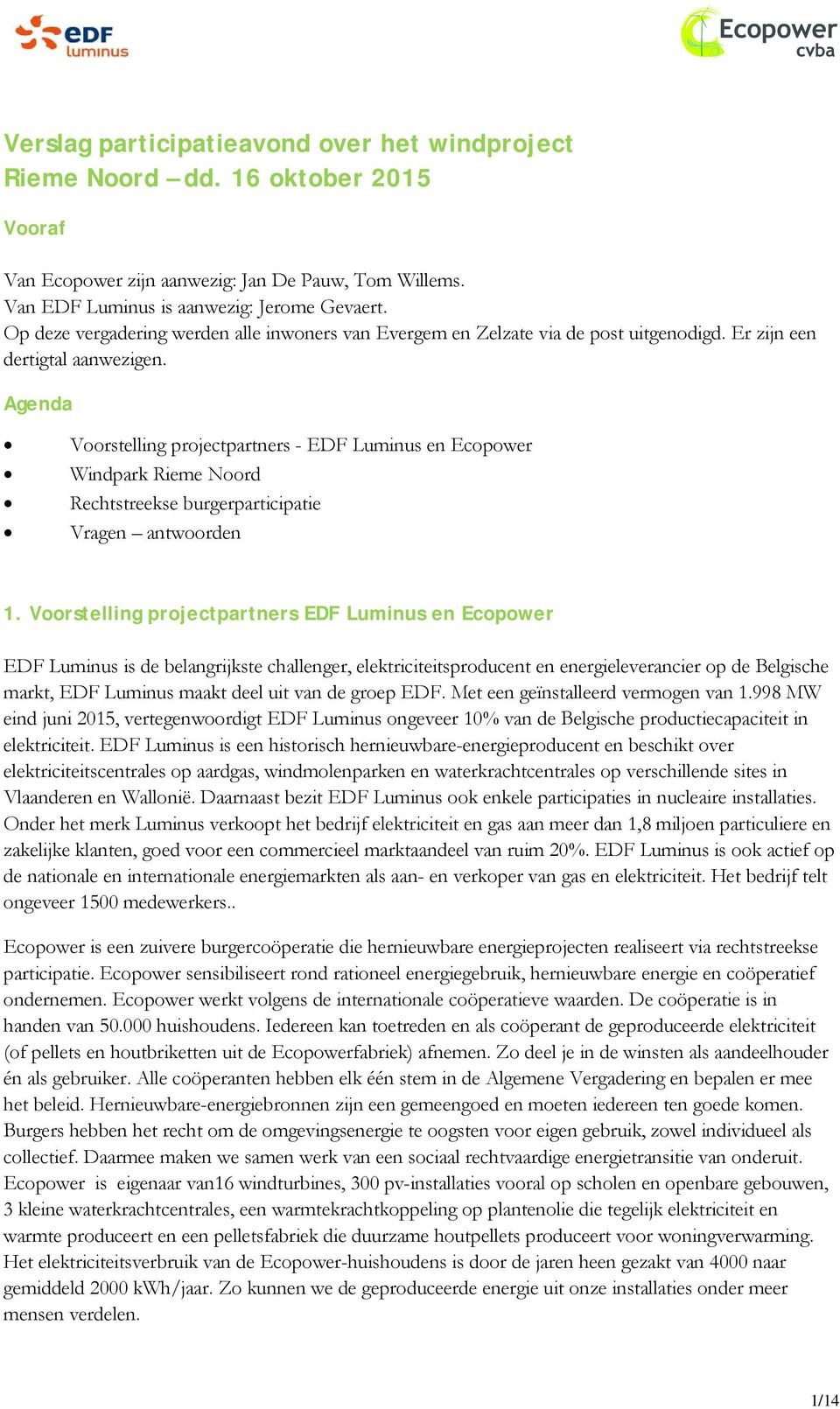 Agenda Voorstelling projectpartners - EDF Luminus en Ecopower Windpark Rieme Noord Rechtstreekse burgerparticipatie Vragen antwoorden 1.