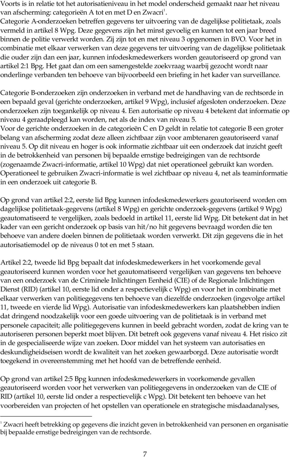 Deze gegevens zijn het minst gevoelig en kunnen tot een jaar breed binnen de politie verwerkt worden. Zij zijn tot en met niveau 3 opgenomen in BVO.