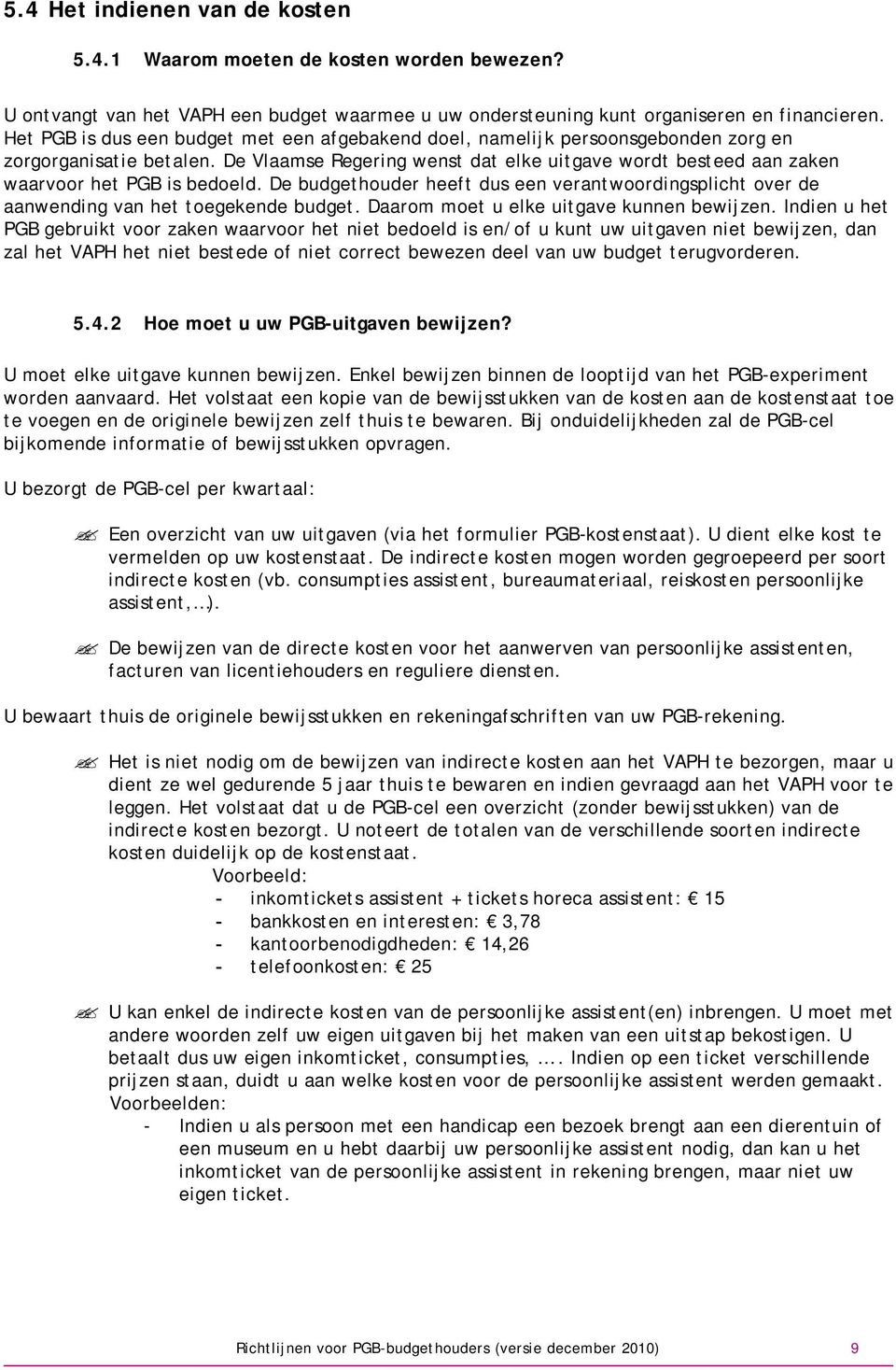 De Vlaamse Regering wenst dat elke uitgave wordt besteed aan zaken waarvoor het PGB is bedoeld. De budgethouder heeft dus een verantwoordingsplicht over de aanwending van het toegekende budget.